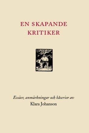 Klara Johanson - En skapande kritiker : essäer, anmärkningar och kåserier, Inbunden