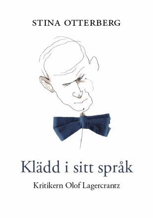 Stina Otterberg - Klädd i sitt språk : kritikern Olof Lagercrantz, Inbunden