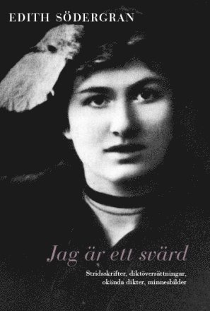 Edith Södergran - Jag är ett svärd : skridsskrifter, diktöversättningar, okända dikter, minnesbilder, Häftad