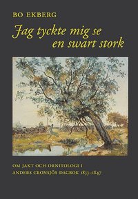 e-Bok Jag tyckte mig se en swart stork  om jakt och ornitologi i Anders Cronsjös dagbok 1833 1847