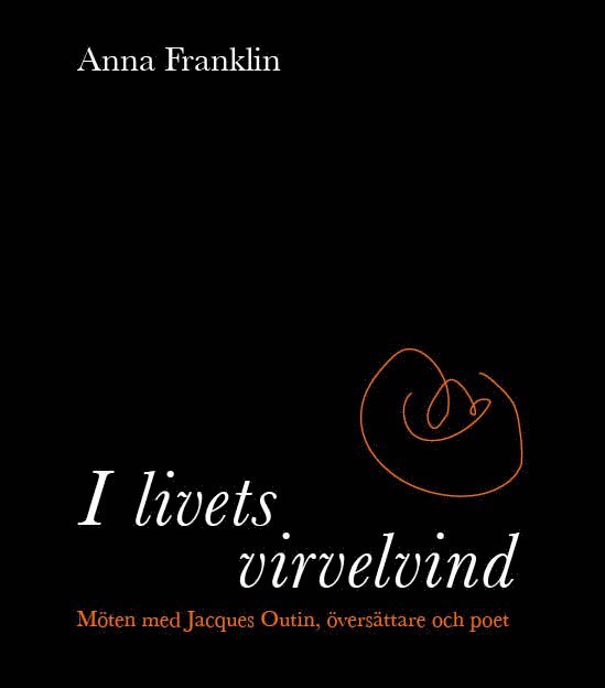 Anna Franklin - I livets virvelvind: Möten med Jacques Outin, översättare och poet, Häftad