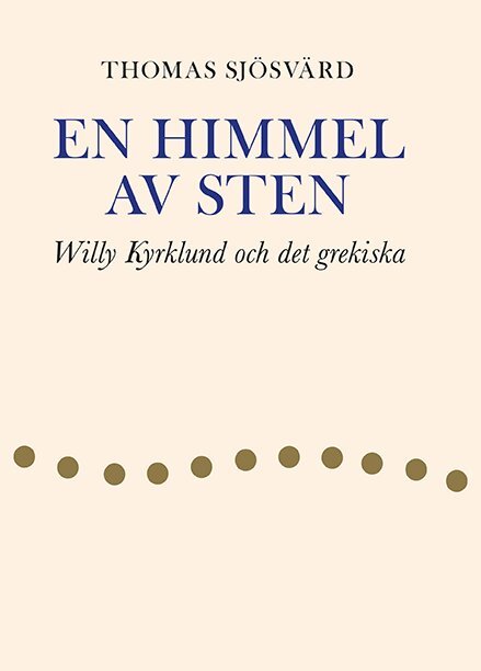 Thomas Sjösvärd - En himmel av sten : Willy Kyrklund och det grekiska, Inbunden