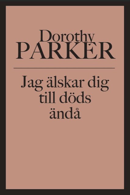 Dorothy Parker - Jag älskar dig till döds ändå, Häftad