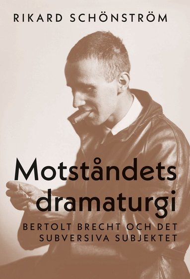 Rikard Schönström - Motståndets dramaturgi : Bertolt Brecht och det subversiva subjektet, Häftad