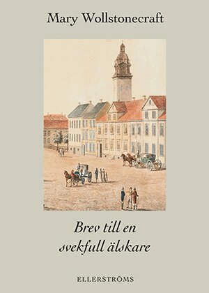 Mary Wollstonecraft - Brev till en svekfull älskare, Inbunden