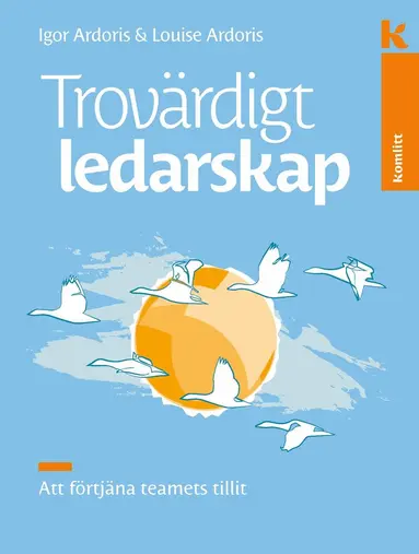 Igor Ardoris, Louise Ardoris - Trovärdigt ledarskap : Att förtjäna teamets tillit, Inbunden