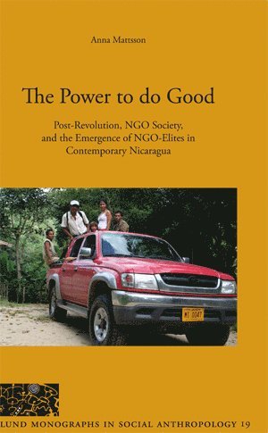 Anna Matsson - The Power to do Good, Post-Revolution, NGO Society, and the Emergence of NGO-Elites in Contemporary Nicaragua, Inbunden