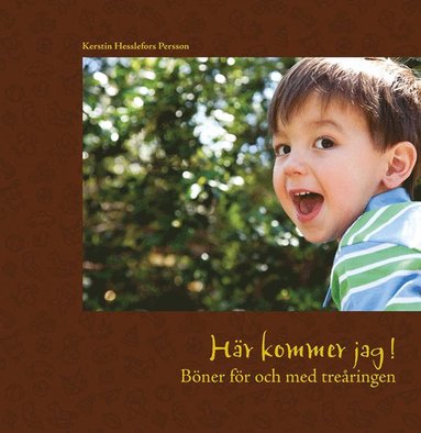 Kerstin Hesslefors Persson - Här kommer jag! : böner för och med treåringen, Inbunden