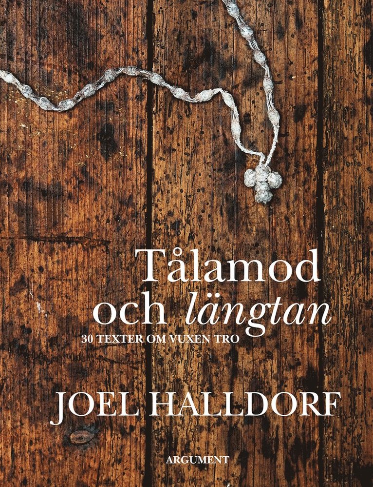 Joel Halldorf - Tålamod och längtan : 30 texter om vuxen tro, Inbunden