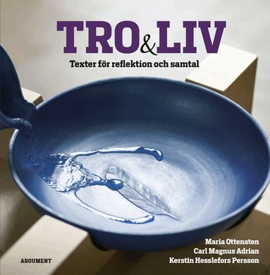 Maria Ottensten, Carl Magnus Adrian, Kerstin Hesslefors Persson - Tro och liv : texter för reflektion och samtal, Inbunden