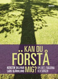 Kan du f�rst� mig? : om livet, fr�gorna och sorgen