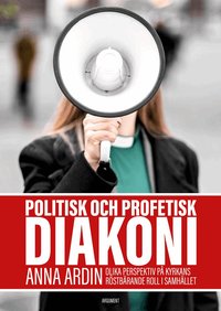 Politisk och profetisk diakoni : olika perspektiv p� kyrkans r�stb�rande roll i samh�llet