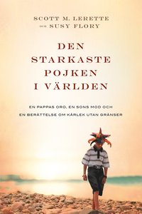 Den starkaste pojken i vrlden : en pappas oro, en sons mod och en berttelse om krlek utan grnser