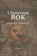 Lgnernas bok : som ocks falskeligen kallas Avbrott, irrandet eller falsifierandet av den enda tanken hos frater Perdurabo (Aleister Crowley) : den tanken som i sig sjlv r osann : ett omtryck ut...