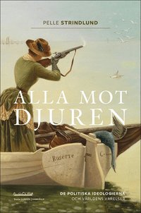 Alla mot djuren : de politiska ideologierna och v�rldens varelser