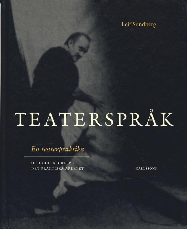 Leif Sundberg - Teaterspråk : en teaterpraktika : ord och begrepp i det praktiska arbetet, Inbunden