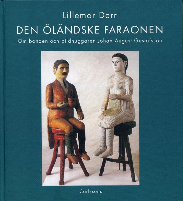 Lillemor Derr - Den öländske faraonen : om bonden och bildhuggaren Johan August Gustafsson, Inbunden