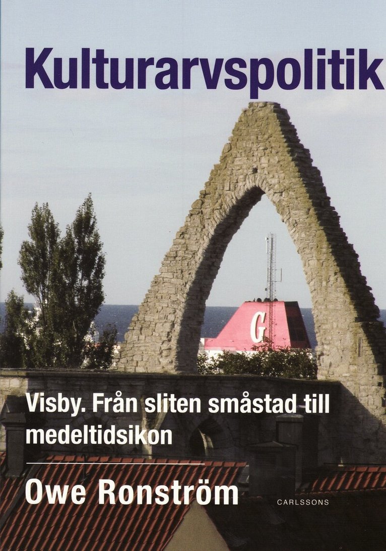 Owe Ronström - Kulturarvspolitik : Visby : från sliten småstad till medeltidsikon, Häftad