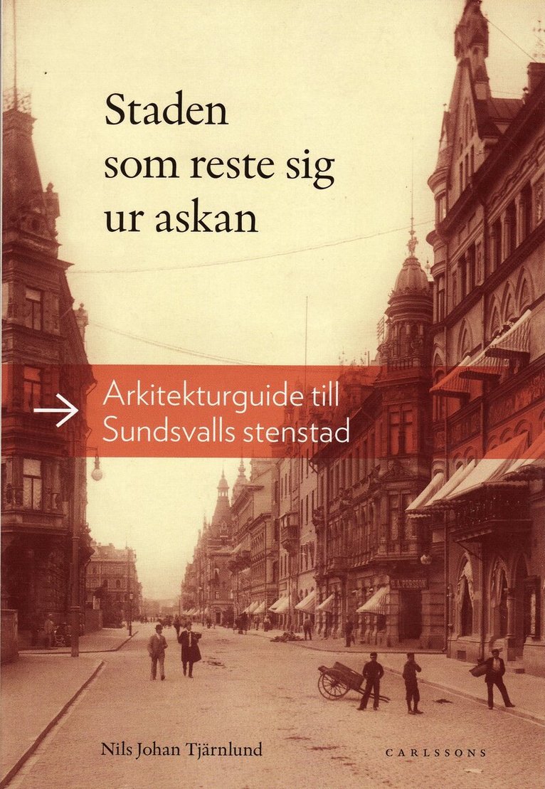 Nils Johan Tjärnlund - Staden som reste sig ur askan : arkitekturguide till Sundsvalls stenstad, Häftad