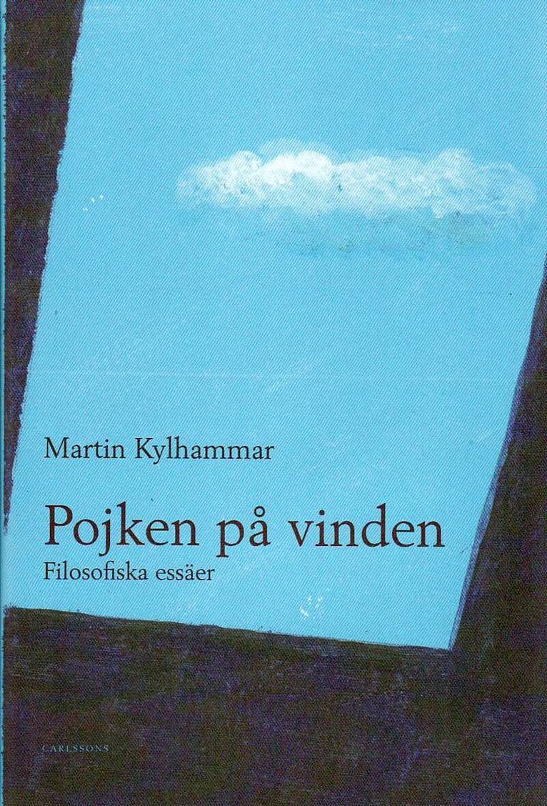 Martin Kylhammar - Pojken på vinden : filosofiska essäer, Inbunden
