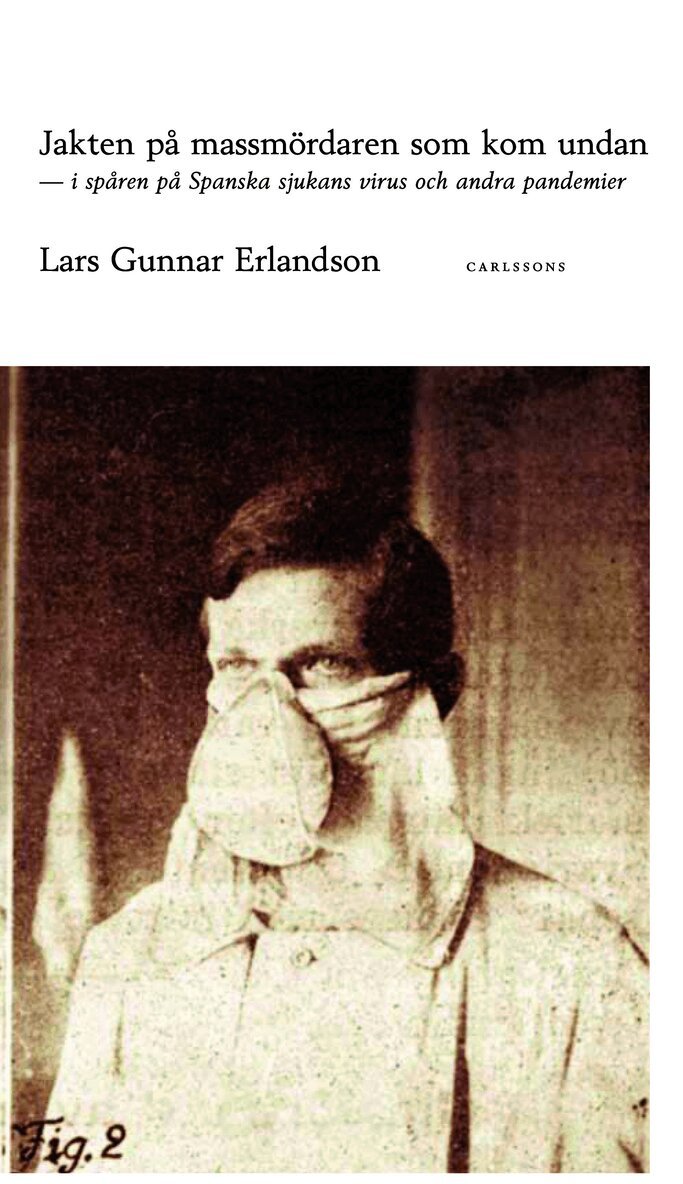 Lars Gunnar Erlandson - Jakten på massmördaren som kom undan : i spåren av Spanska sjukans virus 1918 och andra pandemier, Inbunden
