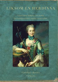 Liksom en herdinna : litterra teman i svenska kvinnoportrtt under 1700-tal