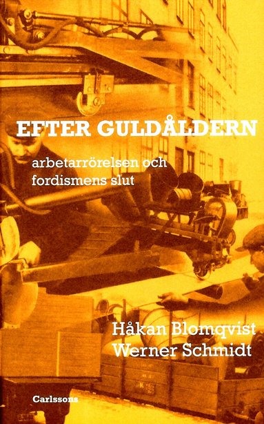 Håkan Blomqvist, Werner Schmidt, Lars Ekdahl, Mats Lindqvist, Samuel Edquist, Kjell Östberg - Efter guldåldern : arbetarrörelsen och fordismens slut, Inbunden
