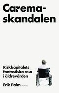 Caremaskandalen : riskkapitalets fantastiska resa i ldrevrden