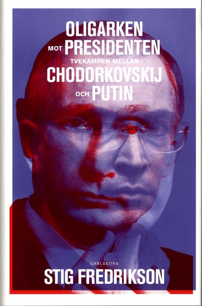 Stig Fredrikson - Oligarken mot presidenten : tvekampen mellan Chodorkovskij och Putin, Inbunden