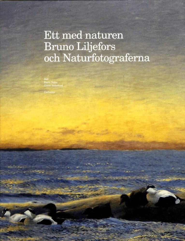 Gunnar Broberg, Hans Henrik Brummer, Henrik Ekman, Ann-Christin Fogelberg, Karin Sidén, Göran Söderlund, Prins Eugens Waldemarsudde - Ett med naturen : Bruno Liljefors och Naturfotograferna, Inbunden
