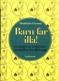 Barn far illa! : en analys av bristerna i samh�llets familjebygge