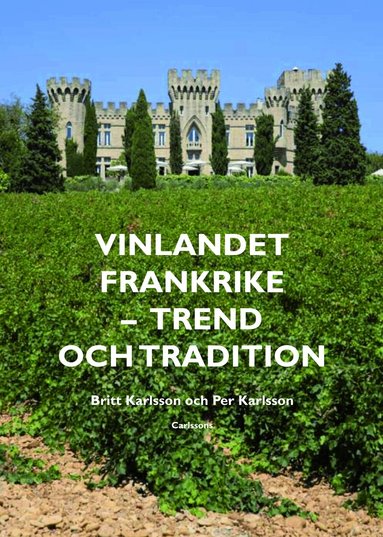 Britt Karlsson - Vinlandet Frankrike : trend och tradition, Inbunden