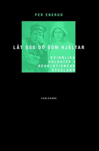 L�t oss d� som hj�ltar : kvinnliga soldater i revolutionens Ryssland