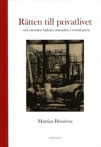 Rtten till privatlivet : och moralen bakom omoralen i svensk press
