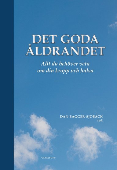 Dan Bagger-Sjöbäck, Stefan Arver, Marianne Beausang-Linder, Johan Bergenius, Gunnar Björck, Kerstin Brismar, Lars Edström, Peter Ekman, Johan Fastbom, Mats Hammar, Lotti Helström, Lars Lundblad, Gunilla Nordenram, Roger Qvarsell, Ulf Rosenhall, Gösta Roupe, Åke Rundgren, Stephan Rössner, Karin Schenck-Gustafsson, Nisse Simonson, Olle Svensson, Anne Tham, Lars Tornstam, Eva Uustal Fornell, Jan Ygge, Torbjörn Åkerstedt - Det goda åldrandet : vad du behöver veta om din kropp och hälsa, Inbunden