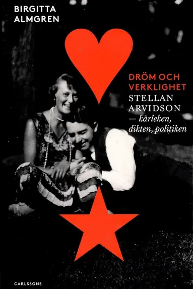 Birgitta Almgren - Dröm och verklighet : Stellan Arvidson - kärleken, dikten och politiken, Inbunden