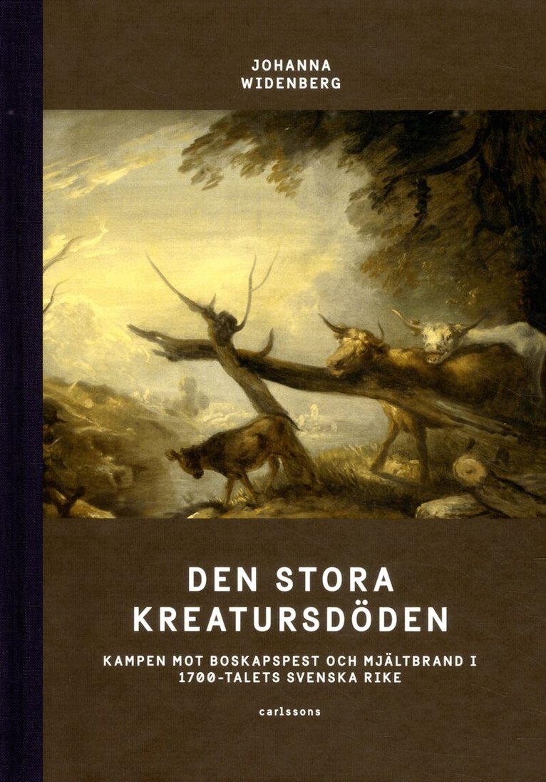 Johanna Widenberg - Den stora kreatursdöden : kampen mot boskapspest och mjältbrand i 1700-talets svenska rike, Inbunden