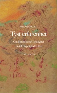 Tyst erfarenhet : Om intuition och sinnlighet i en teknikprglad kultur