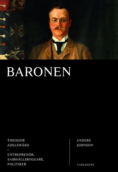 Anders Johnson - Baronen : Theodor Adelswärd - entreprenör, samhällsbyggare, politiker, Inbunden