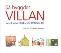 Så byggdes villan : svensk villaarkitektur från 1890 till 2010