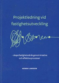 Projektledning vid fastighetsutveckling : skapa fastighetsvrde genom kreativa och effektiva processer