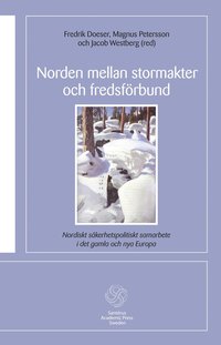 Norden mellan stormakter och fredsfrbund : nordiskt skerhetspolitiskt samarbete i det gamla och de nya Europa