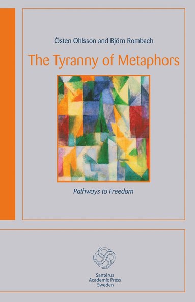 The tyranny of metaphors : pathways to freedom av Östen Ohlsson, Björn Rombach, Björn Rombach