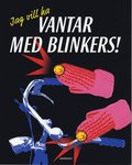 Jag vill ha vantar med blinkers!