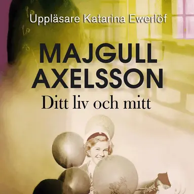 Majgull Axelsson - Ditt liv och mitt, Ljudbok
