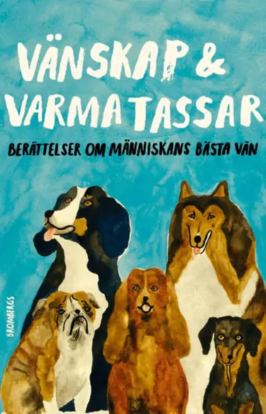 Majgull Axelsson, Göran Greider, Johan Hilton, Anneli Jordahl, Martin von Krogh, Sara Paborn, Stina Stoor, Carl Otto Werkelid, Klara Zimmergren, Helena von Zweigbergk - Vänskap & varma tassar : berättelser om människans bästa vän, E-bok