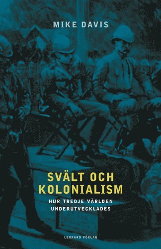 Mike Davis - Svält och kolonialism : hur tredje världen underutvecklades, Inbunden