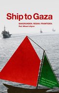 Ship to Gaza : bakgrunden, resan, framtiden