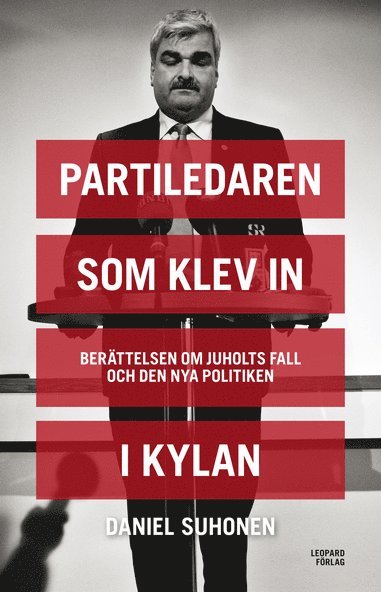 Daniel Suhonen - Partiledaren som klev in i kylan : berättelsen om Juholts fall och den nya politiken, Inbunden