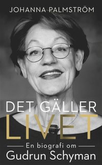 Det gäller livet: en biografi om Gudrun Schyman